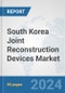 South Korea Joint Reconstruction Devices Market: Prospects, Trends Analysis, Market Size and Forecasts up to 2030 - Product Image