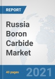 Russia Boron Carbide Market: Prospects, Trends Analysis, Market Size and Forecasts up to 2027- Product Image
