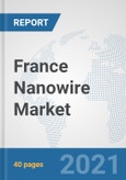 France Nanowire Market: Prospects, Trends Analysis, Market Size and Forecasts up to 2027- Product Image