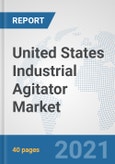 United States Industrial Agitator Market: Prospects, Trends Analysis, Market Size and Forecasts up to 2027- Product Image