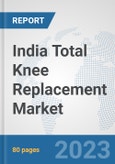 India Total Knee Replacement Market: Prospects, Trends Analysis, Market Size and Forecasts up to 2027- Product Image