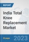 India Total Knee Replacement Market: Prospects, Trends Analysis, Market Size and Forecasts up to 2030 - Product Image