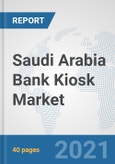 Saudi Arabia Bank Kiosk Market: Prospects, Trends Analysis, Market Size and Forecasts up to 2027- Product Image