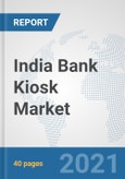 India Bank Kiosk Market: Prospects, Trends Analysis, Market Size and Forecasts up to 2027- Product Image
