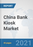 China Bank Kiosk Market: Prospects, Trends Analysis, Market Size and Forecasts up to 2027- Product Image
