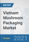 Vietnam Mushroom Packaging Market: Prospects, Trends Analysis, Market Size and Forecasts up to 2027 - Product Thumbnail Image