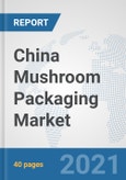 China Mushroom Packaging Market: Prospects, Trends Analysis, Market Size and Forecasts up to 2027- Product Image