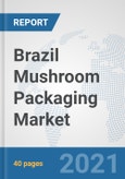 Brazil Mushroom Packaging Market: Prospects, Trends Analysis, Market Size and Forecasts up to 2027- Product Image