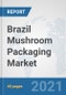 Brazil Mushroom Packaging Market: Prospects, Trends Analysis, Market Size and Forecasts up to 2027 - Product Thumbnail Image