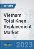 Vietnam Total Knee Replacement Market: Prospects, Trends Analysis, Market Size and Forecasts up to 2030- Product Image