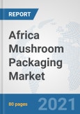 Africa Mushroom Packaging Market: Prospects, Trends Analysis, Market Size and Forecasts up to 2027- Product Image