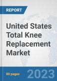 United States Total Knee Replacement Market: Prospects, Trends Analysis, Market Size and Forecasts up to 2027- Product Image
