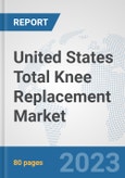 United States Total Knee Replacement Market: Prospects, Trends Analysis, Market Size and Forecasts up to 2030- Product Image