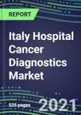 2021-2025 Italy Hospital Cancer Diagnostics Market: Supplier Shares by Test, Volume and Sales Segment Forecasts for Major Tumor Markers, Competitive Landscape, Innovative Technologies, Instrumentation Review, Opportunities for Suppliers- Product Image