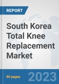 South Korea Total Knee Replacement Market: Prospects, Trends Analysis, Market Size and Forecasts up to 2030- Product Image