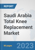 Saudi Arabia Total Knee Replacement Market: Prospects, Trends Analysis, Market Size and Forecasts up to 2030- Product Image