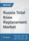 Russia Total Knee Replacement Market: Prospects, Trends Analysis, Market Size and Forecasts up to 2027 - Product Thumbnail Image