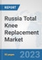 Russia Total Knee Replacement Market: Prospects, Trends Analysis, Market Size and Forecasts up to 2030 - Product Thumbnail Image