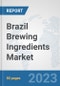 Brazil Brewing Ingredients Market: Prospects, Trends Analysis, Market Size and Forecasts up to 2030 - Product Image