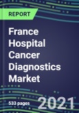 2021-2025 France Hospital Cancer Diagnostics Market: Supplier Shares by Test, Volume and Sales Segment Forecasts for Major Tumor Markers, Competitive Landscape, Innovative Technologies, Instrumentation Review, Opportunities for Suppliers- Product Image