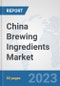 China Brewing Ingredients Market: Prospects, Trends Analysis, Market Size and Forecasts up to 2030 - Product Thumbnail Image