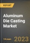 Aluminum Die Casting Market Research Report by Chamber Process (Cold Chamber Aluminium Die Casting and Hot Chamber Aluminium Die Casting), Process, End Use, Application, State - United States Forecast to 2027 - Cumulative Impact of COVID-19 - Product Thumbnail Image