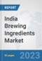 India Brewing Ingredients Market: Prospects, Trends Analysis, Market Size and Forecasts up to 2030 - Product Thumbnail Image