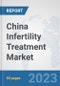 China Infertility Treatment Market: Prospects, Trends Analysis, Market Size and Forecasts up to 2030 - Product Thumbnail Image