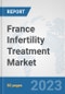 France Infertility Treatment Market: Prospects, Trends Analysis, Market Size and Forecasts up to 2030 - Product Image