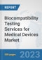 Biocompatibility Testing Services for Medical Devices Market: Global Industry Analysis, Trends, Market Size, and Forecasts up to 2030 - Product Image