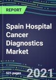 2021-2025 Spain Hospital Cancer Diagnostics Market: Supplier Shares by Test, Volume and Sales Segment Forecasts for Major Tumor Markers, Competitive Landscape, Innovative Technologies, Instrumentation Review, Opportunities for Suppliers- Product Image