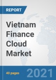Vietnam Finance Cloud Market: Prospects, Trends Analysis, Market Size and Forecasts up to 2027- Product Image