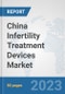 China Infertility Treatment Devices Market: Prospects, Trends Analysis, Market Size and Forecasts up to 2030 - Product Image