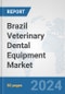 Brazil Veterinary Dental Equipment Market: Prospects, Trends Analysis, Market Size and Forecasts up to 2030 - Product Image