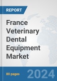 France Veterinary Dental Equipment Market: Prospects, Trends Analysis, Market Size and Forecasts up to 2030- Product Image