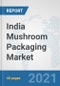 India Mushroom Packaging Market: Prospects, Trends Analysis, Market Size and Forecasts up to 2027 - Product Thumbnail Image