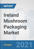 Ireland Mushroom Packaging Market: Prospects, Trends Analysis, Market Size and Forecasts up to 2027- Product Image