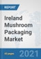 Ireland Mushroom Packaging Market: Prospects, Trends Analysis, Market Size and Forecasts up to 2027 - Product Thumbnail Image