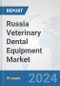 Russia Veterinary Dental Equipment Market: Prospects, Trends Analysis, Market Size and Forecasts up to 2030 - Product Image