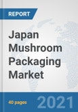 Japan Mushroom Packaging Market: Prospects, Trends Analysis, Market Size and Forecasts up to 2027- Product Image