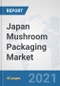 Japan Mushroom Packaging Market: Prospects, Trends Analysis, Market Size and Forecasts up to 2027 - Product Thumbnail Image