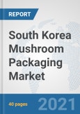 South Korea Mushroom Packaging Market: Prospects, Trends Analysis, Market Size and Forecasts up to 2027- Product Image