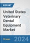 United States Veterinary Dental Equipment Market: Prospects, Trends Analysis, Market Size and Forecasts up to 2030 - Product Image