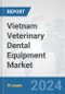 Vietnam Veterinary Dental Equipment Market: Prospects, Trends Analysis, Market Size and Forecasts up to 2030 - Product Image