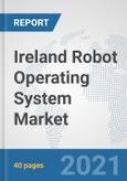 Ireland Robot Operating System Market: Prospects, Trends Analysis, Market Size and Forecasts up to 2027- Product Image