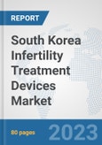 South Korea Infertility Treatment Devices Market: Prospects, Trends Analysis, Market Size and Forecasts up to 2030- Product Image