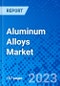 Aluminum Alloys Market, By End User, By Geography (North America, Europe, Asia Pacific, Latin America, Middle East & Africa) - Size, Share, Outlook, and Opportunity Analysis, 2023 - 2030 - Product Image