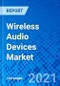 Wireless Audio Devices Market, by Technology, by Product, by Application, and by Region - Size, Share, Outlook, and Opportunity Analysis, 2021 - 2028 - Product Thumbnail Image