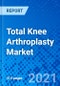Total Knee Arthroplasty Market, by Device Type, by Procedure, by Implant Type, by Material, by End User, and by Region - Size, Share, Outlook, and Opportunity Analysis, 2021 - 2028 - Product Thumbnail Image