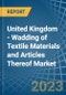 United Kingdom - Wadding of Textile Materials and Articles Thereof - Market Analysis, Forecast, Size, Trends and Insights. Update: COVID-19 Impact - Product Thumbnail Image